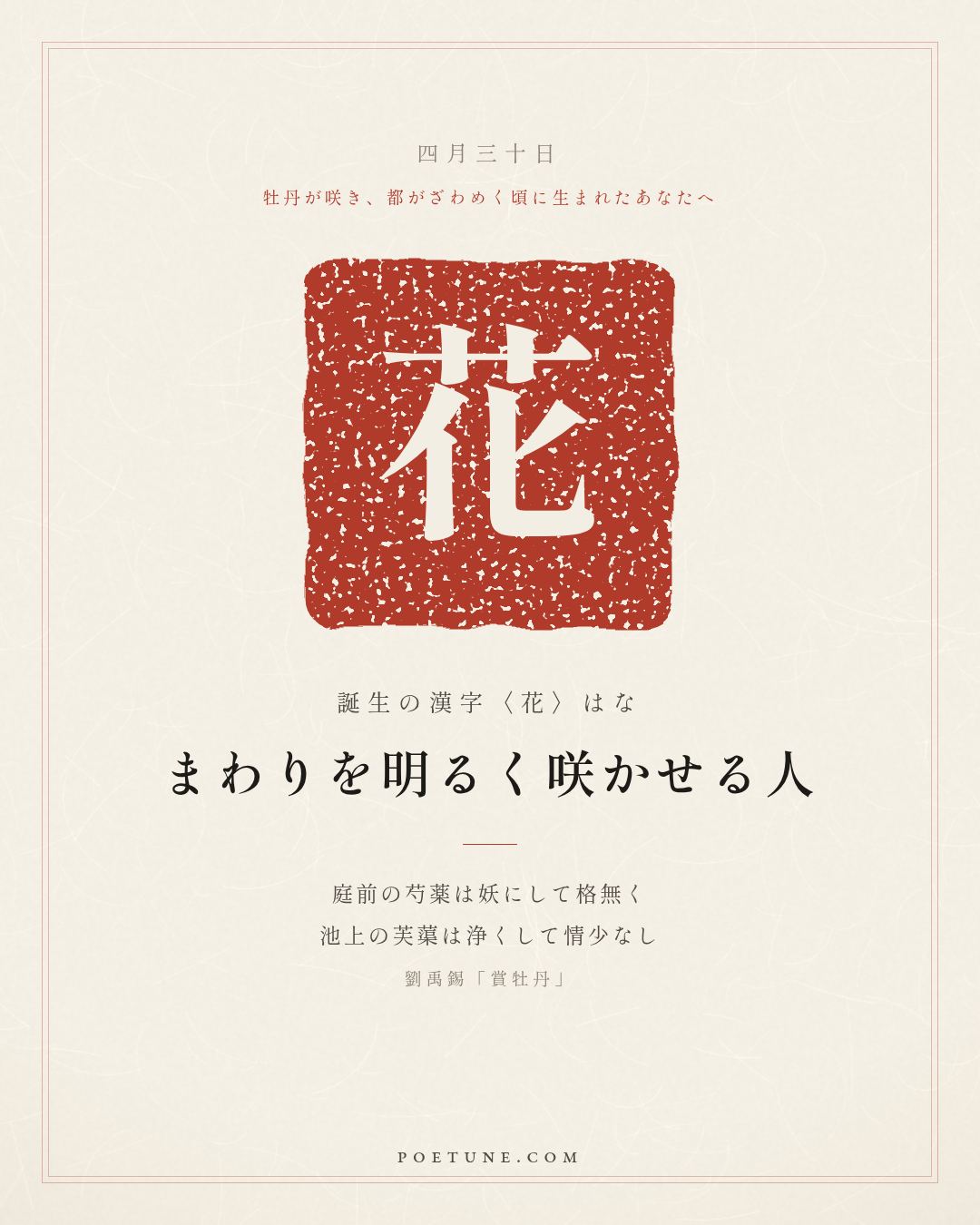 4月30日の詩箋：劉禹錫「賞牡丹」庭前芍薬妖無格、池上芙蕖浄少情…　誕生の漢字〈花〉